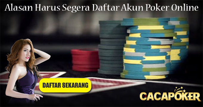 Alasan Harus Segera Daftar Akun Poker Online