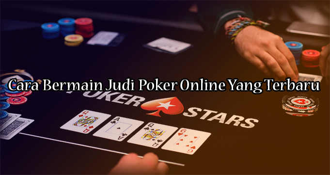 Cara Bermain Judi Poker Online Yang Terbaru